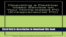 Ebook Operating a Desktop Video Service on Your Home-Based PC (Entrepreneurial PC Series) Free