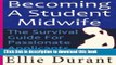 Ebook Becoming A Student Midwife: The Survival Guide For Passionate Applicants Full Online