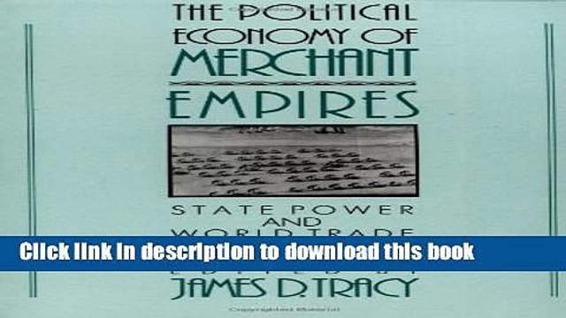 Download The Political Economy of Merchant Empires: State Power and World Trade, 1350-1750