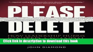 Ebook Please Delete: How Leadership Hubris Ignited a Scandal and Tarnished a University Free