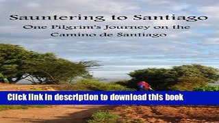 Ebook Sauntering to Santiago: One Pilgrim s Journey on the Camino de Santiago Free Online KOMP