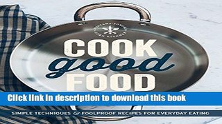 Ebook Cook Good Food (Williams-Sonoma): Simple Techniques and Foolproof Recipes for Everyday