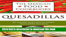 Ebook Quesadillas - 40 Simple and Easy to Make Quesadilla Recipes (The Mexican Food Cookbooks Book