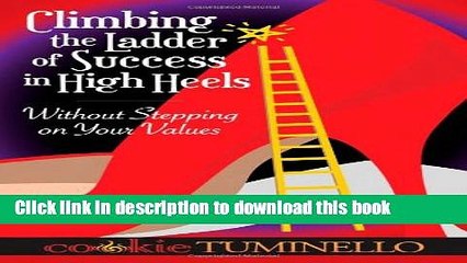 Ebook Climbing the Ladder of Success in High Heels Without Stepping on Your Values Full Online