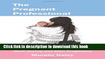 Books The Pregnant Professional: A Handbook for Women Who Plan to Work During and After Pregnancy