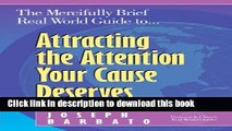 Ebook The Mercifully Brief, Real World Guide to Attracting the Attention Your Cause Deserves Full