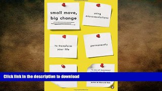 READ ONLINE Small Move, Big Change: Using Microresolutions to Transform Your Life Permanently FREE