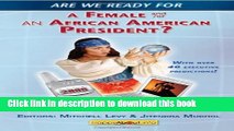 Ebook Are We Ready for a Female or African-American President?: Over 40 Executive Yes, Maybe and