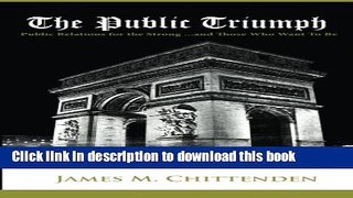 Ebook The Public Triumph: Public Relations for the Strong, and Those Who Want to Be Free Online