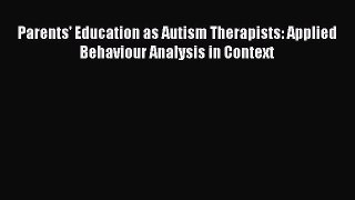 Read Parents' Education as Autism Therapists: Applied Behaviour Analysis in Context Ebook Free