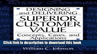 Books Designing and Delivering Superior Customer Value:  Concepts, Cases, and Applications Free