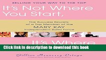 Ebook It s Not Where You Start, It s Where You Finish!: The Success Secrets of a Top Member of the