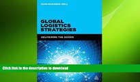 PDF ONLINE Global Logistics Strategies: Delivering the Goods READ PDF BOOKS ONLINE