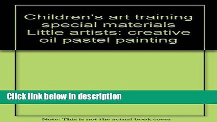 Ebook Children s art training special materials Little artists: creative oil pastel painting Full