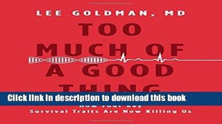 Books Too Much of a Good Thing: How Four Key Survival Traits Are Now Killing Us Free Download