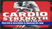 Books Cardio Strength Training: Torch Fat, Build Muscle, and Get Stronger Faster Full Online KOMP