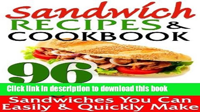 Download Sandwich Recipes Cookbook: 96 Tasty Delicious Sandwiches You Can Easily Quickly