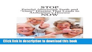 [Read PDF] Stop Painful Abscessed Teeth and Gum Disease that Leads to Alzheimer s Now. (Prevention
