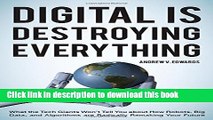Download  Digital Is Destroying Everything: What the Tech Giants Won t Tell You about How Robots,