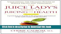 Ebook The Juice Lady s Guide To Juicing for Health: Unleashing the Healing Power of Whole Fruits