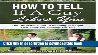 Ebook How To Tell If A Guy Likes You: The Ultimate Guide To Reading The Signs That Show His