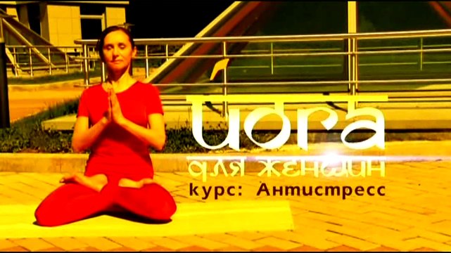Йога для женщин: Курс антистресс. Часть 1