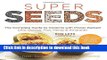 Books Super Seeds: The Complete Guide to Cooking with Power-Packed Chia, Quinoa, Flax, Hemp