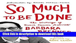 Ebook So Much to Be Done: The Writings of Breast Cancer Activist Barbara Brenner Free Online
