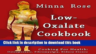Ebook Low-Oxalate Cookbook: Osteoporosis, Fibromyalgia   Kidney Stones (Cooking for Health Book 1)