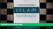FREE DOWNLOAD  The Politicization of Islam: Reconstructing Identity, State, Faith, and Community