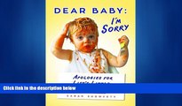 Popular Book Dear Baby: I m Sorry...: Apologies for Life s Little Parenting Fails