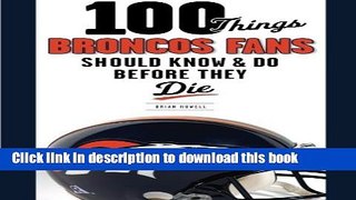 Ebook 100 Things Broncos Fans Should Know   Do Before They Die (100 Things...Fans Should Know)