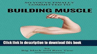 Ebook So You ve Finally Committed to Building Muscle: Here s the Get-To-the-Point, No B.S. Guide