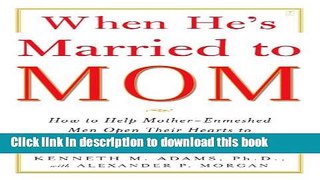 Books When He s Married to Mom: How to Help Mother-Enmeshed Men Open Their Hearts to True Love and
