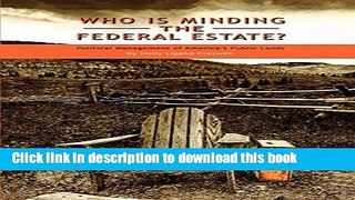 Books Who Is Minding the Federal Estate?: Political Management of America s Public Lands Full