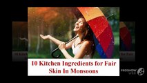 Advanced Dermatology Reviews - 10 Kitchen Ingredients for Fair Skin in Monsoons