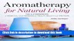 Ebook Aromatherapy for Natural Living: The A-Z Reference of Essential Oils Remedies for Health,
