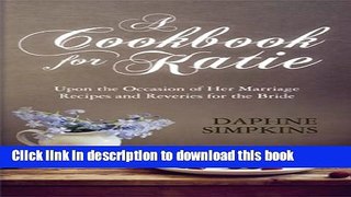Books A Cookbook For Katie:  Upon the Occasion of Her Marriage Recipes and Reveries for the Bride