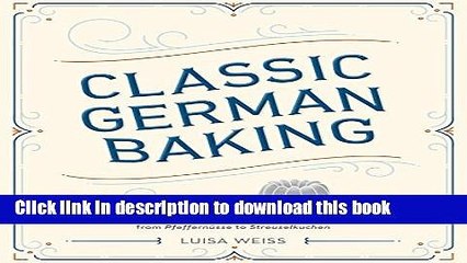 Ebook Classic German Baking: The Very Best Recipes for Traditional Favorites, from PfeffernÃ¼sse