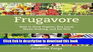 Books Frugavore: How to Grow Organic, Buy Local, Waste Nothing, and Eat Well Free Online