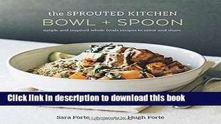 Ebook The Sprouted Kitchen Bowl and Spoon: Simple and Inspired Whole Foods Recipes to Savor and