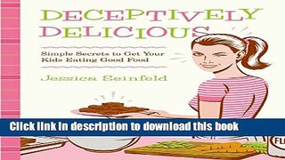 Books Deceptively Delicious: Simple Secrets to Get Your Kids Eating Good Food Full Online