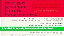 [Read PDF] Beat Your Risk Factors: A Woman s Guide to Reducing Her Risk for Cancer, Heart Disease,