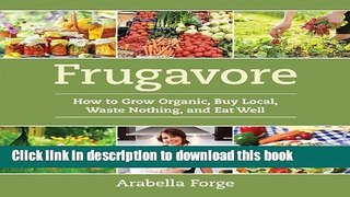 Ebook Frugavore: How to Grow Organic, Buy Local, Waste Nothing, and Eat Well Full Online