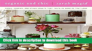 Ebook Organic and Chic: Cakes, Cookies, and Other Sweets That Taste as Good as They Look Free Online