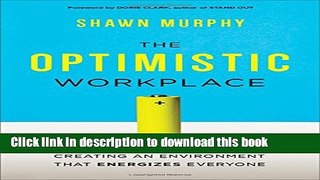 Books The Optimistic Workplace: Creating an Environment That Energizes Everyone Full Online