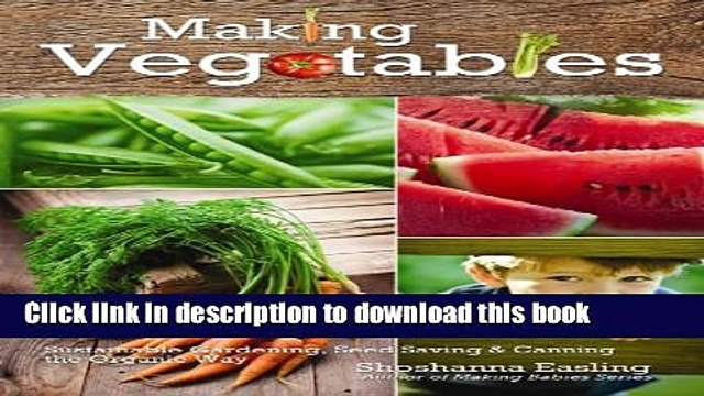 Ebook Making Vegetables (Vol 2): Sustainable Gardening, Seed Saving Canning the Organic Way Free