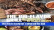 Ebook The Big-Flavor Grill: No-Marinade, No-Hassle Recipes for Delicious Steaks, Chicken, Ribs,