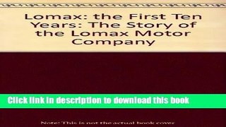 Books Lomax: the First Ten Years: The Story of the Lomax Motor Company Full Online