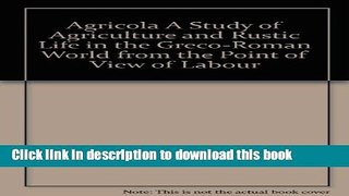 Books Agricola A Study of Agriculture and Rustic Life in the Greco-Roman World from the Point of
